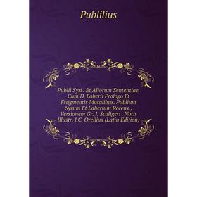 Книга Publii Syri. Et Aliorum Sententiae, Cum D. Laberii Prologo Et Fragmentis Moralibus. Publium Syrum Et Laberium Recens., Versionem Gr. I. Scaliger
Книга Publii Syri. Et Aliorum Sententiae, Cum D. Laberii Prologo Et Fragmentis Moralibus. Publium Syrum Et Laberium Recens., Versionem Gr. I. Scaliger