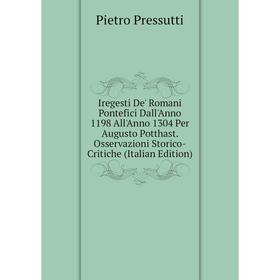 Книга Iregesti De' Romani Pontefici Dall'Anno 1198 All'Anno 1304 Per Augusto Potthast. Osservazioni Storico-Critiche (Italian Edition)
Книга Iregesti De' Romani Pontefici Dall'Anno 1198 All'Anno 1304 Per Augusto Potthast. Osservazioni Storico-Critiche (Italian Edition)
