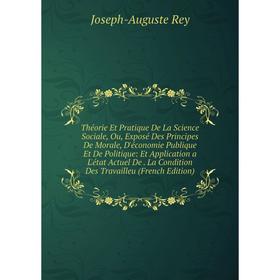 Книга Théorie Et Pratique De La Science Sociale, Ou, Exposé Des Principes De Morale, D'économie Publique Et De Politique: Et Application a L'état Actu
Книга Théorie Et Pratique De La Science Sociale, Ou, Exposé Des Principes De Morale, D'économie Publique Et De Politique: Et Application a L'état Actu