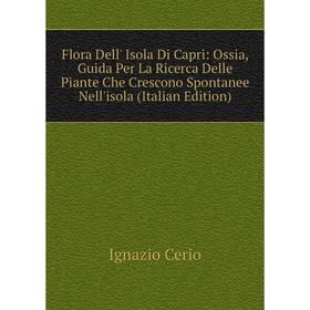Книга Flora Dell' Isola Di Capri: Ossia, Guida Per La Ricerca Delle Piante Che Crescono Spontanee Nell'isola (Italian Edition)
Книга Flora Dell' Isola Di Capri: Ossia, Guida Per La Ricerca Delle Piante Che Crescono Spontanee Nell'isola (Italian Edition)
