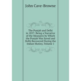 Книга The Punjab and Delhi in 1857: Being a Narrative of the Measures by Which the Punjab Was Saved and Delhi Recovered During the Indian Mutiny, Volu
Книга The Punjab and Delhi in 1857: Being a Narrative of the Measures by Which the Punjab Was Saved and Delhi Recovered During the Indian Mutiny, Volu