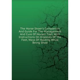 Книга The Horse Shoer's Companion And Guide For The Management And Cure Of Horses' Feet, With Instructions On Diseases Of The Feet
Книга The Horse Shoer's Companion And Guide For The Management And Cure Of Horses' Feet, With Instructions On Diseases Of The Feet