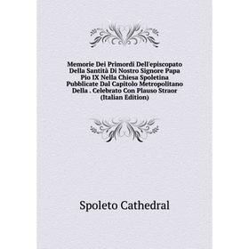 Книга Memorie Dei Primordi Dell'episcopato Della Santità Di Nostro Signore Papa Pio IX Nella Chiesa Spoletina Pubblicate Dal Capitolo Metropolitano De
Книга Memorie Dei Primordi Dell'episcopato Della Santità Di Nostro Signore Papa Pio IX Nella Chiesa Spoletina Pubblicate Dal Capitolo Metropolitano De