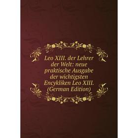Книга Leo XIII der Lehrer der Welt: neue praktische Ausgabe der wichtigsten Encykliken Leo XIII
Книга Leo XIII der Lehrer der Welt: neue praktische Ausgabe der wichtigsten Encykliken Leo XIII