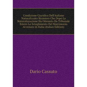 Книга Condizione Giuridica Dell'italiano Naturalizzato Straniero Che Dopo La Naturalizzazione Ha Ottenuto Da Tribunale Estero Lo Scioglimento Del Matr
Книга Condizione Giuridica Dell'italiano Naturalizzato Straniero Che Dopo La Naturalizzazione Ha Ottenuto Da Tribunale Estero Lo Scioglimento Del Matr