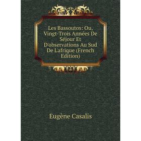 Книга Les Bassoutos: Ou, Vingt-Trois Années De Séjour Et D'observations Au Sud De L'afrique
Книга Les Bassoutos: Ou, Vingt-Trois Années De Séjour Et D'observations Au Sud De L'afrique