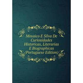 Книга Mosaico E Silva De Curiosidades Historicas, Literarias E Biographicas (Portuguese Edition)
Книга Mosaico E Silva De Curiosidades Historicas, Literarias E Biographicas (Portuguese Edition)