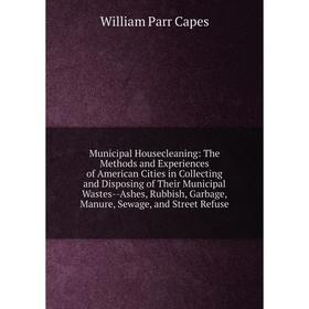 Книга Municipal Housecleaning: The Methods and Experiences of America n Cities in Collecting and Disposing of the ir Municipal Wastes — Ashes, Rubbish
Книга Municipal Housecleaning: The Methods and Experiences of America n Cities in Collecting and Disposing of the ir Municipal Wastes — Ashes, Rubbish