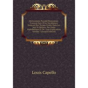 Книга Dictionnaire Portatif Piémontais-Français Suivi D'un Vocabulaire Français Des Termes Usités Dans Les Arts Et Métiers, Par Ordre Alphabétique Et
Книга Dictionnaire Portatif Piémontais-Français Suivi D'un Vocabulaire Français Des Termes Usités Dans Les Arts Et Métiers, Par Ordre Alphabétique Et
