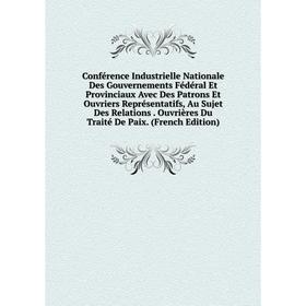 Книга Conférence Industrielle Nationale Des Gouvernements Fédéral Et Provinciaux Avec Des Patrons Et Ouvriers Représentatifs, Au Sujet Des Relations
Книга Conférence Industrielle Nationale Des Gouvernements Fédéral Et Provinciaux Avec Des Patrons Et Ouvriers Représentatifs, Au Sujet Des Relations