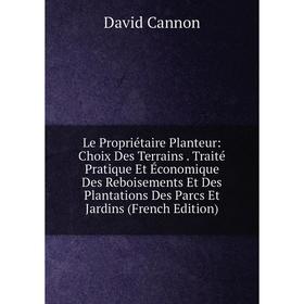 Книга Le Propriétaire Planteur: Choix Des Terrains Traité Pratique Et Économique Des Reboisements Et Des Plantations Des Parcs Et Jardins
Книга Le Propriétaire Planteur: Choix Des Terrains Traité Pratique Et Économique Des Reboisements Et Des Plantations Des Parcs Et Jardins