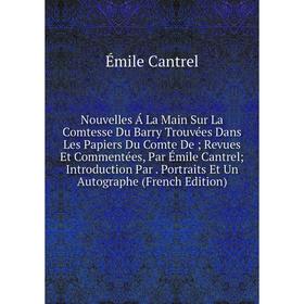 Книга Nouvelles Á La Main Sur La Comtesse Du Barry Trouvées Dans Les Papiers Du Comte De; Revues Et Commentées, Par Émile Cantrel; Introduction Par Po
Книга Nouvelles Á La Main Sur La Comtesse Du Barry Trouvées Dans Les Papiers Du Comte De; Revues Et Commentées, Par Émile Cantrel; Introduction Par Po