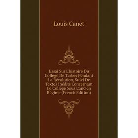 Книга Essai Sur L'histoire Du Collège De Tarbes Pendant La Révolution, Suivi De Textes Inédits Concernant Le Collège Sous L'ancien Régime (French Edit
Книга Essai Sur L'histoire Du Collège De Tarbes Pendant La Révolution, Suivi De Textes Inédits Concernant Le Collège Sous L'ancien Régime (French Edit