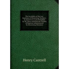 Книга The Invalidity of the Lay-Baptisms of Dissenting Teachers. in Answer to a Late Pamphlet by Mr
Книга The Invalidity of the Lay-Baptisms of Dissenting Teachers. in Answer to a Late Pamphlet by Mr