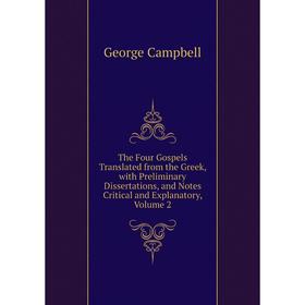 Книга The Four Gospels Translated from the Greek, with Preliminary Dissertations, and Notes Critical and Explanatory, Volume 2
Книга The Four Gospels Translated from the Greek, with Preliminary Dissertations, and Notes Critical and Explanatory, Volume 2