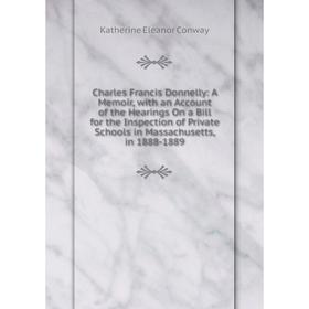 Книга Charles Francis Donnelly: A Memoir, with an Account of the Hearings On a Bill for the Inspection of Private Schools in Massachusetts, in 1888-18
Книга Charles Francis Donnelly: A Memoir, with an Account of the Hearings On a Bill for the Inspection of Private Schools in Massachusetts, in 1888-18