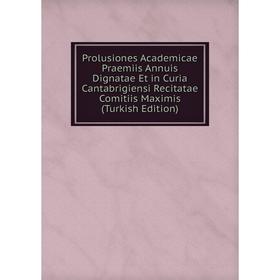 Книга Prolusiones Academicae Praemiis Annuis Dignatae Et in Curia Cantabrigiensi Recitatae Comitiis Maximis (Turkish Edition)
Книга Prolusiones Academicae Praemiis Annuis Dignatae Et in Curia Cantabrigiensi Recitatae Comitiis Maximis (Turkish Edition)