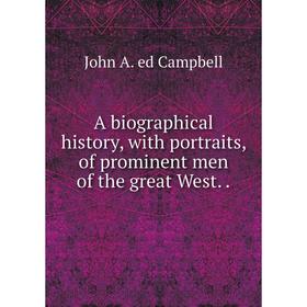 Книга A biographical history, with portraits, of prominent men of the great West..
Книга A biographical history, with portraits, of prominent men of the great West..