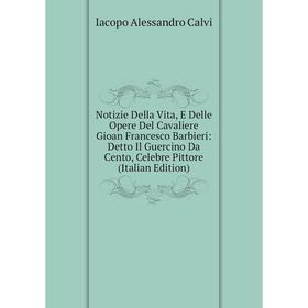 Книга Notizie Della Vita, E Delle Opere Del Cavaliere Gioan Francesco Barbieri: Detto Il Guercino Da Cento, Celebre Pittore
Книга Notizie Della Vita, E Delle Opere Del Cavaliere Gioan Francesco Barbieri: Detto Il Guercino Da Cento, Celebre Pittore