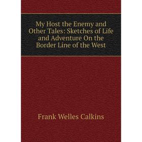 Книга My Host the Enemy and Other Tales: Sketches of Life and Adventure On the Border Line of the West
Книга My Host the Enemy and Other Tales: Sketches of Life and Adventure On the Border Line of the West