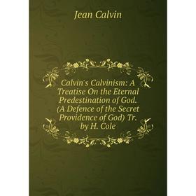 Книга Calvin's Calvinism: A Treatise On the Eternal Predestination of God. (A Defence of the Secret Providence of God) Tr. by H. Cole
Книга Calvin's Calvinism: A Treatise On the Eternal Predestination of God. (A Defence of the Secret Providence of God) Tr. by H. Cole