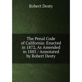 Книга The Penal Code of California: Enacted in 1872, As Amended in 1885/ Annotated by Robert Desty
Книга The Penal Code of California: Enacted in 1872, As Amended in 1885/ Annotated by Robert Desty