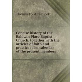 Книга Concise history of the Baldwin Place Baptist Church, together with the articles of faith and practice; also.calendar of the present members
Книга Concise history of the Baldwin Place Baptist Church, together with the articles of faith and practice; also.calendar of the present members