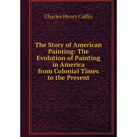 Книга The Story of American Painting: The Evolution of Painting in America from Colonial Times to the Present
Книга The Story of American Painting: The Evolution of Painting in America from Colonial Times to the Present