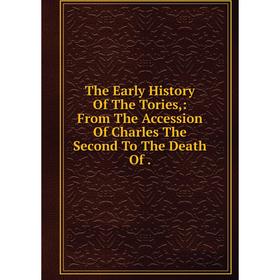 Книга The Early History Of The Tories,: From The Accession Of Charles The Second To The Death Of.
Книга The Early History Of The Tories,: From The Accession Of Charles The Second To The Death Of.