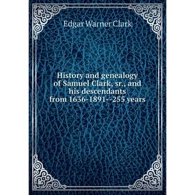 Книга History and genealogy of Samuel Clark, sr., and his descendants from 1636-1891-255 years
Книга History and genealogy of Samuel Clark, sr., and his descendants from 1636-1891-255 years