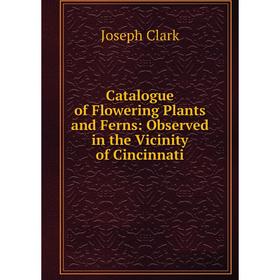 Книга Catalogue of Flowering Plants and Ferns: Observed in the Vicinity of Cincinnati
Книга Catalogue of Flowering Plants and Ferns: Observed in the Vicinity of Cincinnati