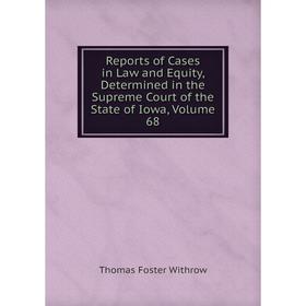 Книга Reports of Cases in Law and Equity, Determined in the Supreme Court of the State of Iowa, Volume 68
Книга Reports of Cases in Law and Equity, Determined in the Supreme Court of the State of Iowa, Volume 68