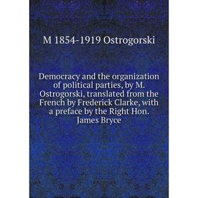 Книга Democracy and the organization of political parties, by M. Ostrogorski, translated from the French by Frederick Clarke
Книга Democracy and the organization of political parties, by M. Ostrogorski, translated from the French by Frederick Clarke