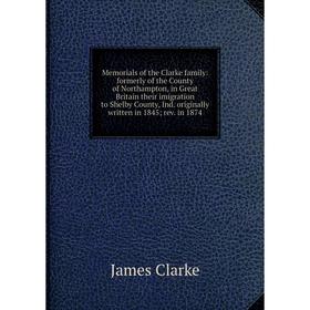 Книга Memoria ls of the Clarke family: formerly of the County of Northampton, in Great Britain their imigration to Shelby County, Ind originally writt
Книга Memoria ls of the Clarke family: formerly of the County of Northampton, in Great Britain their imigration to Shelby County, Ind originally writt