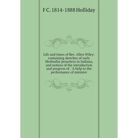 Книга Life and times of Rev Allen Wiley: containing sketches of early Methodist preachers in Indiana, and notices of the introduction and progress
Книга Life and times of Rev Allen Wiley: containing sketches of early Methodist preachers in Indiana, and notices of the introduction and progress