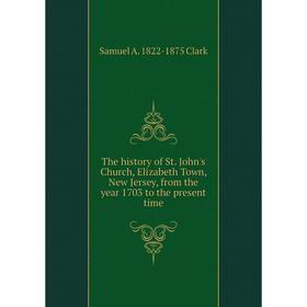 Книга The history of St. John's Church, Elizabeth Town, New Jersey, from the year 1703 to the present time
Книга The history of St. John's Church, Elizabeth Town, New Jersey, from the year 1703 to the present time