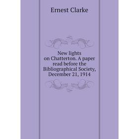 Книга New lights on Chatterton A paper read before the Bibliographical Society, December 21, 1914
Книга New lights on Chatterton A paper read before the Bibliographical Society, December 21, 1914