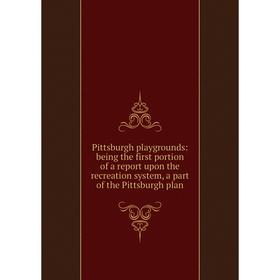 Книга Pittsburgh playgrounds: being the first portion of a report upon the recreation system, a part of the Pittsburgh plan
Книга Pittsburgh playgrounds: being the first portion of a report upon the recreation system, a part of the Pittsburgh plan