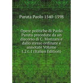 Книга Opere politiche di Paolo Paruta precedute da un discorso di C Monzani e dallo stesso ordinate e annotate Volume t2 c1
Книга Opere politiche di Paolo Paruta precedute da un discorso di C Monzani e dallo stesso ordinate e annotate Volume t2 c1