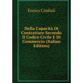 Книга Della Capacità Di Contrattare Secondo Il Codice Civile E Di Commercio (Italian Edition)
Книга Della Capacità Di Contrattare Secondo Il Codice Civile E Di Commercio (Italian Edition)