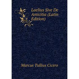Книга Laelius Sive De Amicitia
Книга Laelius Sive De Amicitia