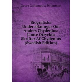 Книга Biografiska Undersökninger Om Anders Chydenius: Jämte Otryckta Skrifter Af Chydenius (Swedish Edition)
Книга Biografiska Undersökninger Om Anders Chydenius: Jämte Otryckta Skrifter Af Chydenius (Swedish Edition)