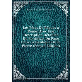 Книга Les Fêtes De Pâques a Rome: Avec Une Description Détaillée Du Pontifical Du Pape Dans La Basilique De St Pierre
Книга Les Fêtes De Pâques a Rome: Avec Une Description Détaillée Du Pontifical Du Pape Dans La Basilique De St Pierre