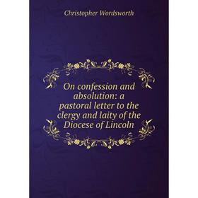 Книга On confession and absolution: a pastoral letter to the clergy and laity of the Diocese of Lincoln
Книга On confession and absolution: a pastoral letter to the clergy and laity of the Diocese of Lincoln