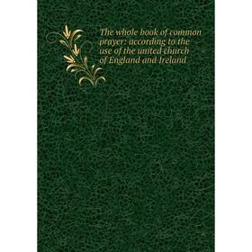 Книга The whole book of common prayer: according to the use of the united church of England and Ireland
Книга The whole book of common prayer: according to the use of the united church of England and Ireland