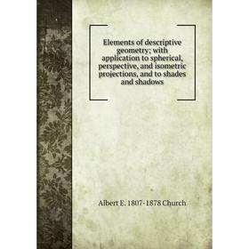 Книга Elements of descriptive geometry; with application to spherical, perspective, and isometric projections, and to shades and shadows
Книга Elements of descriptive geometry; with application to spherical, perspective, and isometric projections, and to shades and shadows