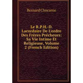 Книга Le RPH-D Lacordaire De L'ordre Des Frères Précheurs: Sa Vie Intime Et Religieuse, Volume 2
Книга Le RPH-D Lacordaire De L'ordre Des Frères Précheurs: Sa Vie Intime Et Religieuse, Volume 2