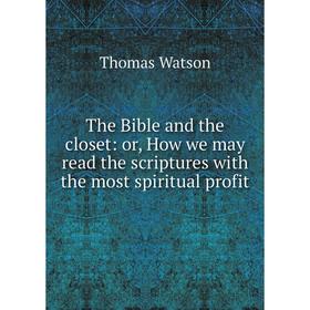 Книга The Bible and the closet: or, How we may read the scriptures with the most spiritual profit
Книга The Bible and the closet: or, How we may read the scriptures with the most spiritual profit