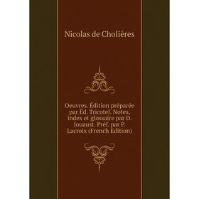 Книга Oeuvres Édition préparée par Éd Tricotel Notes, index et glossaire par D Jouaust Préf par P Lacroix
Книга Oeuvres Édition préparée par Éd Tricotel Notes, index et glossaire par D Jouaust Préf par P Lacroix