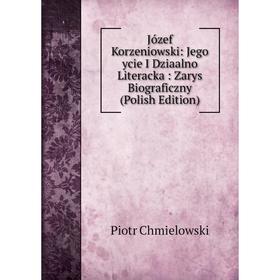 Книга Józef Korz eniowski: Jego ycie I Dziaalno Literacka: Zarys Biograficzny (Polish Edition)
Книга Józef Korz eniowski: Jego ycie I Dziaalno Literacka: Zarys Biograficzny (Polish Edition)